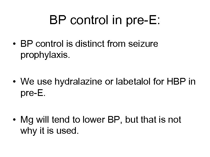 BP control in pre-E: • BP control is distinct from seizure prophylaxis. • We