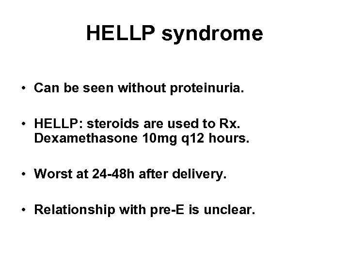 HELLP syndrome • Can be seen without proteinuria. • HELLP: steroids are used to