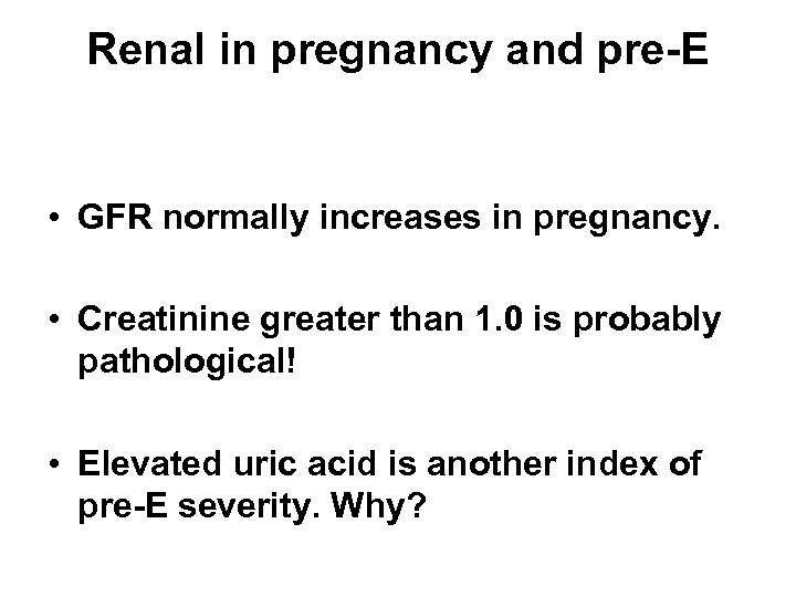 Renal in pregnancy and pre-E • GFR normally increases in pregnancy. • Creatinine greater