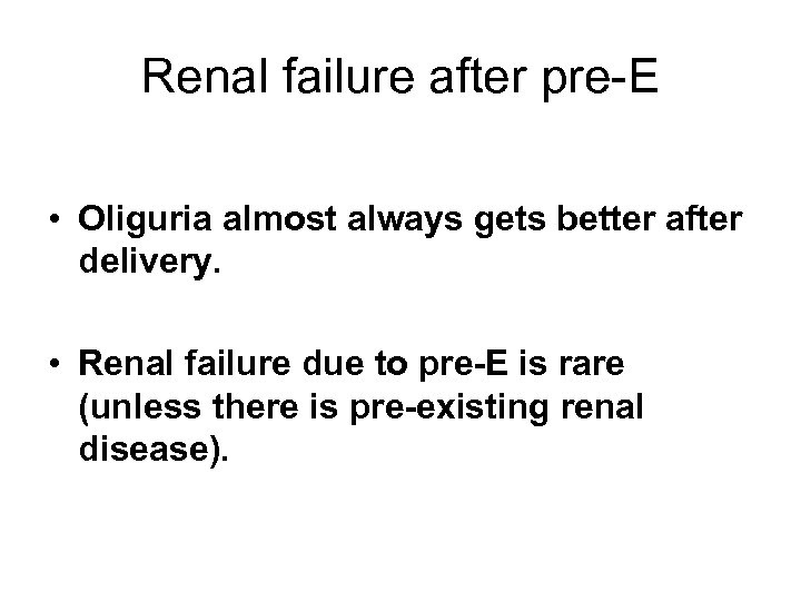 Renal failure after pre-E • Oliguria almost always gets better after delivery. • Renal