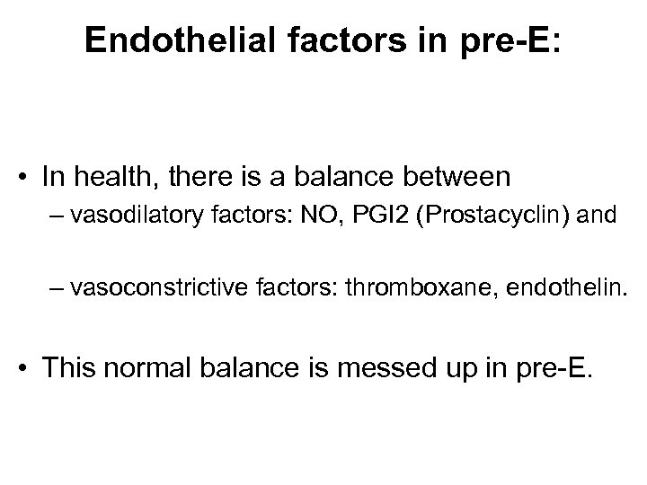 Endothelial factors in pre-E: • In health, there is a balance between – vasodilatory