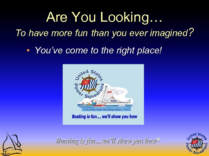 Are You Looking… To have more fun than you ever imagined? • You’ve come