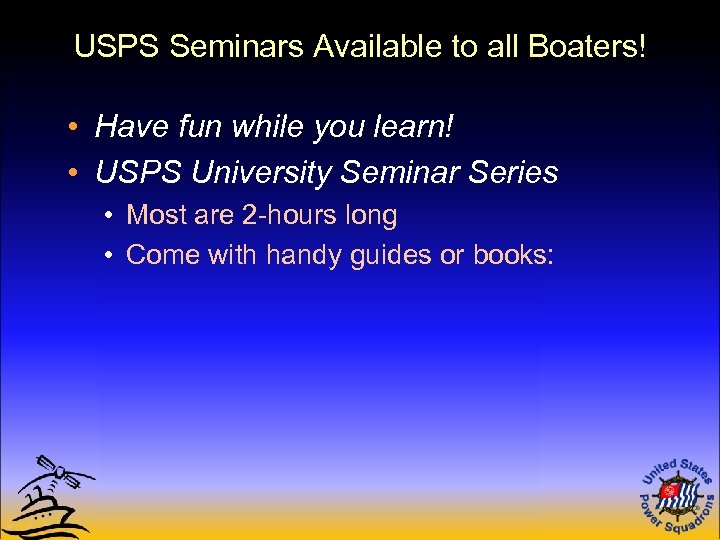 USPS Seminars Available to all Boaters! • Have fun while you learn! • USPS