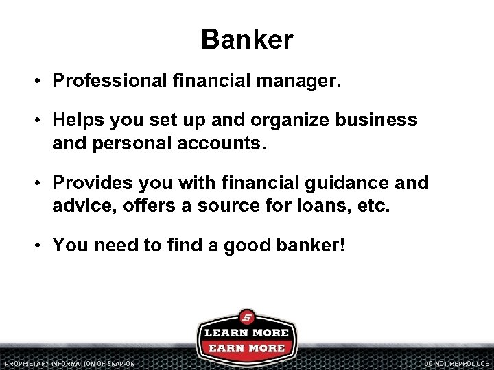 Banker • Professional financial manager. • Helps you set up and organize business and