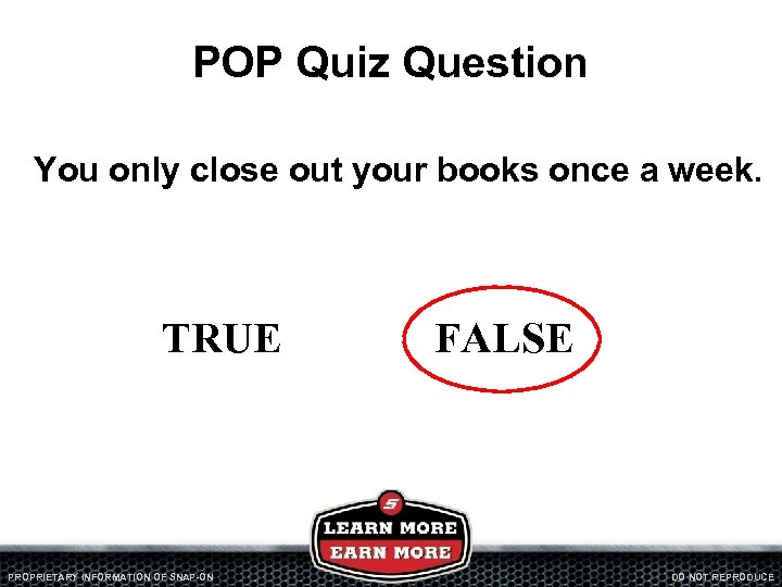 POP Quiz Question You only close out your books once a week. TRUE PROPRIETARY