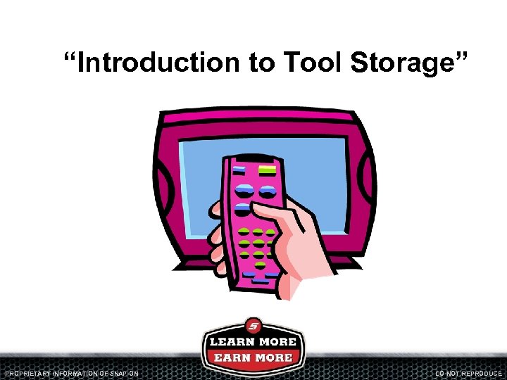 “Introduction to Tool Storage” PROPRIETARY INFORMATION OF SNAP-ON DO NOT REPRODUCE 