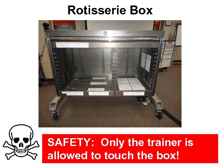 Rotisserie Box SAFETY: Only the trainer is allowed to touch the box! 