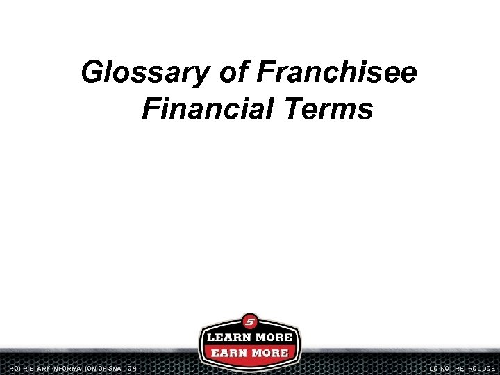 Glossary of Franchisee Financial Terms PROPRIETARY INFORMATION OF SNAP-ON DO NOT REPRODUCE 