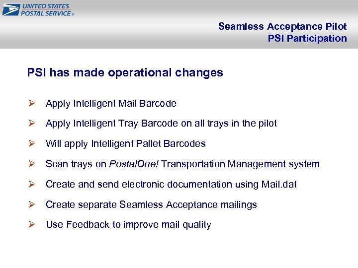 Seamless Acceptance Pilot PSI Participation PSI has made operational changes Ø Apply Intelligent Mail