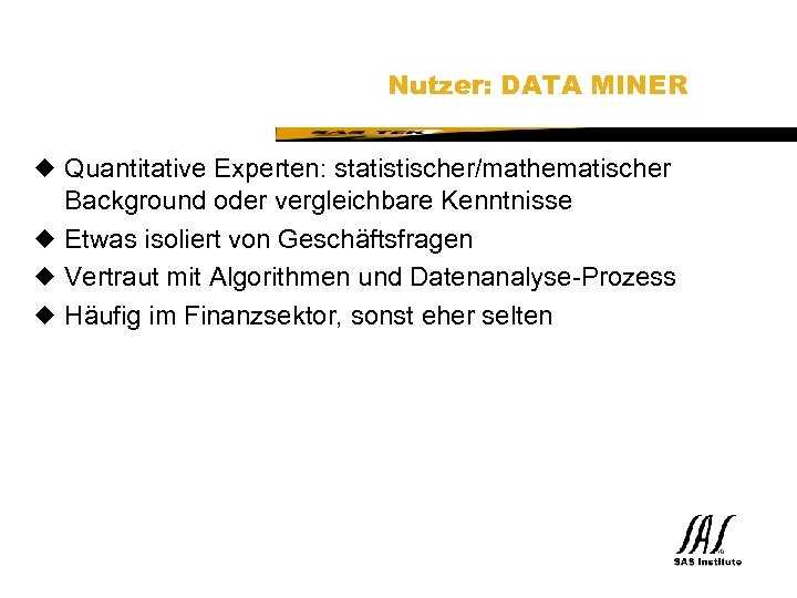 SAS Technical Expertise and Know-how ® Nutzer: DATA MINER u Quantitative Experten: statistischer/mathematischer Background