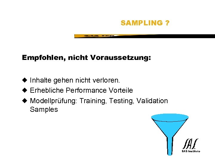 SAS Technical Expertise and Know-how ® SAMPLING ? Empfohlen, nicht Voraussetzung: u Inhalte gehen