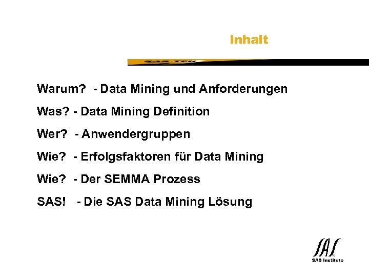 SAS Technical Expertise and Know-how ® Inhalt Warum? - Data Mining und Anforderungen Was?