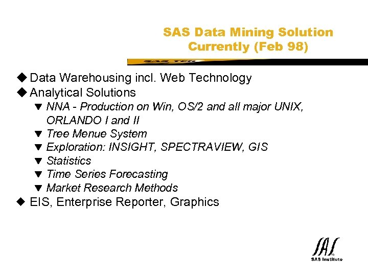 SAS Technical Expertise and Know-how ® SAS Data Mining Solution Currently (Feb 98) u