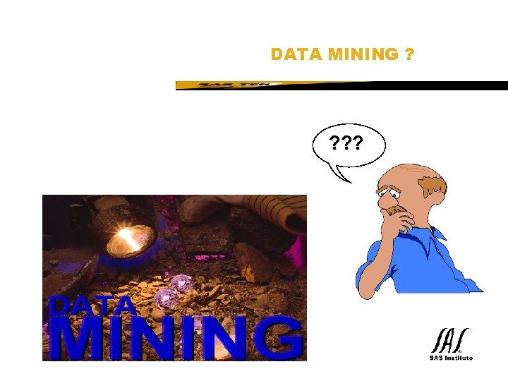 SAS Technical Expertise and Know-how ® DATA MINING ? ? ? ? 