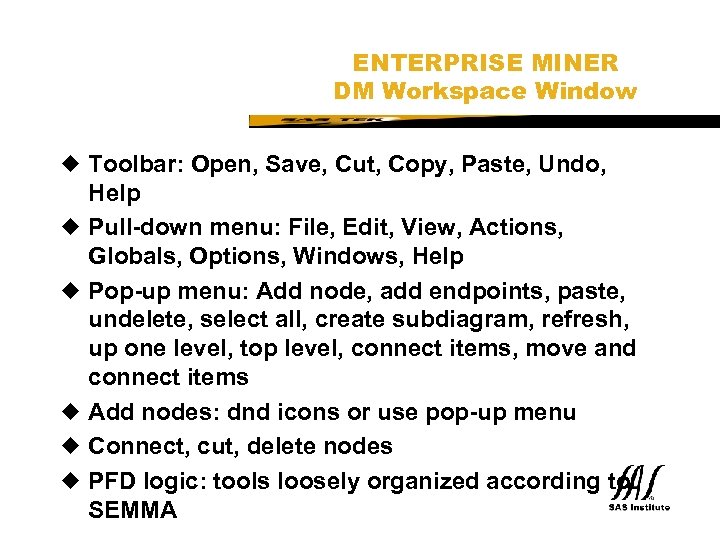 SAS Technical Expertise and Know-how ® ENTERPRISE MINER DM Workspace Window u Toolbar: Open,