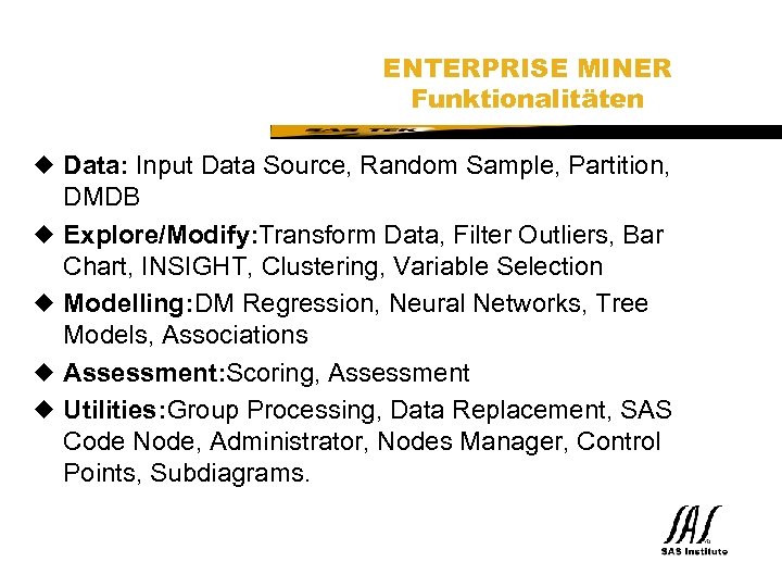 SAS Technical Expertise and Know-how ® ENTERPRISE MINER Funktionalitäten u Data: Input Data Source,