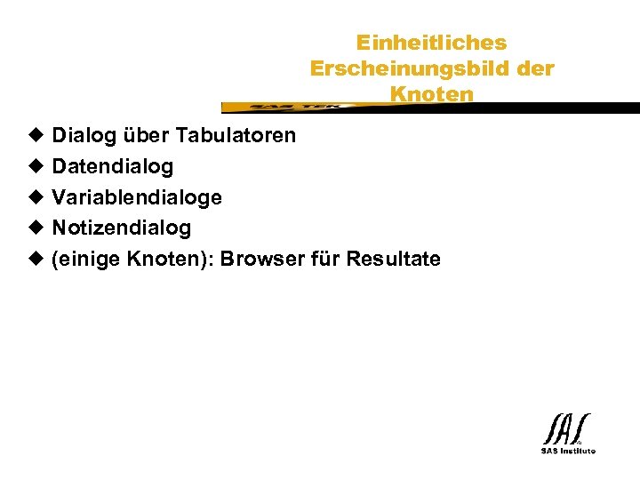 SAS Technical Expertise and Know-how ® u u u Einheitliches Erscheinungsbild der Knoten Dialog