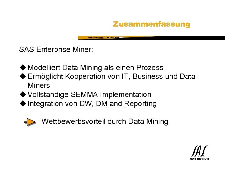 SAS Technical Expertise and Know-how ® Zusammenfassung SAS Enterprise Miner: u Modelliert Data Mining