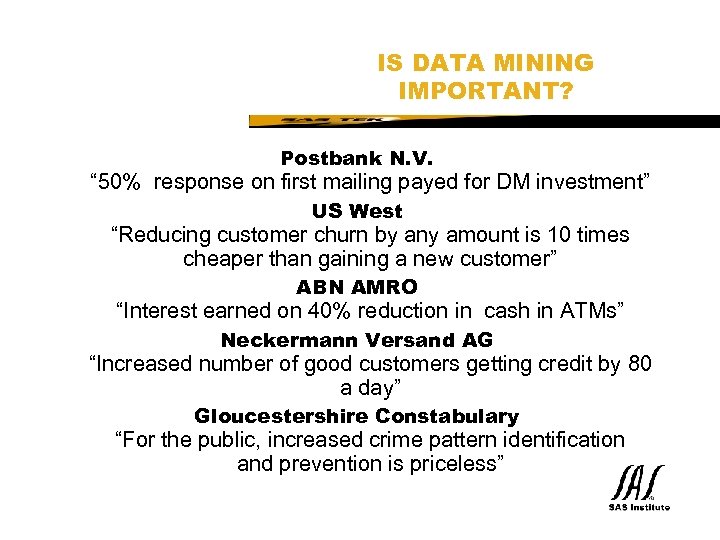 SAS Technical Expertise and Know-how ® IS DATA MINING IMPORTANT? Postbank N. V. “