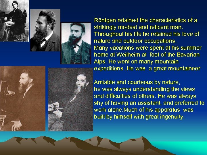 Röntgen retained the characteristics of a strikingly modest and reticent man. Throughout his life
