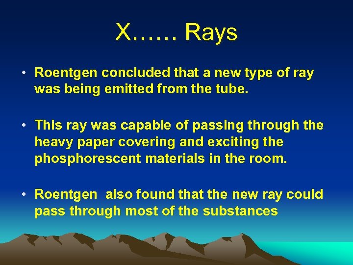 X…… Rays • Roentgen concluded that a new type of ray was being emitted