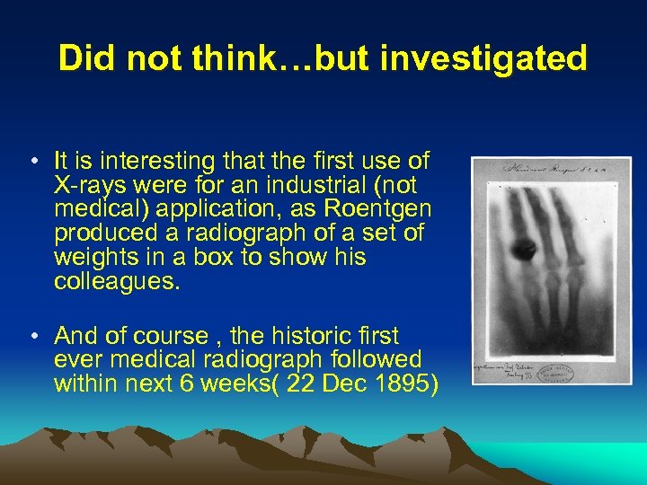 Did not think…but investigated • It is interesting that the first use of X-rays