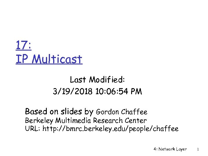 17: IP Multicast Last Modified: 3/19/2018 10: 06: 54 PM Based on slides by