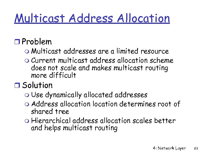 Multicast Address Allocation r Problem m Multicast addresses are a limited resource m Current