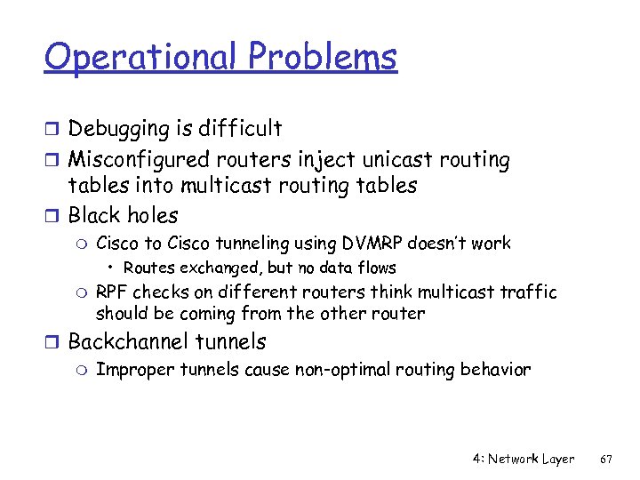 Operational Problems r Debugging is difficult r Misconfigured routers inject unicast routing tables into