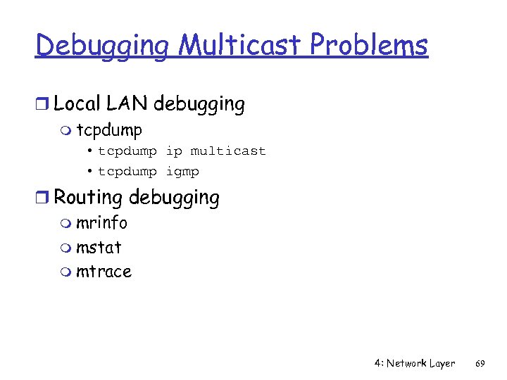 Debugging Multicast Problems r Local LAN debugging m tcpdump • tcpdump ip multicast •