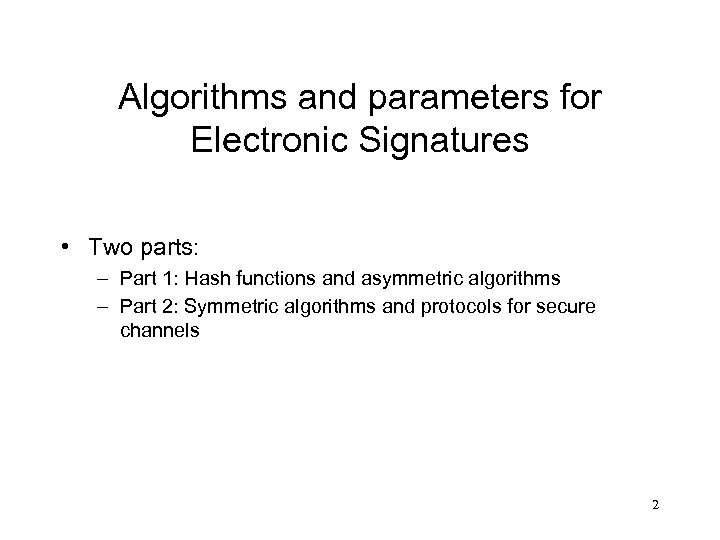 Algorithms and parameters for Electronic Signatures • Two parts: – Part 1: Hash functions