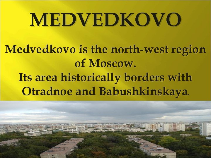 MEDVEDKOVO Medvedkovo is the north-west region of Moscow. Its area historically borders with Otradnoe