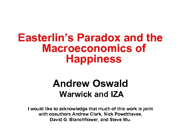 Easterlin’s Paradox and the Macroeconomics of Happiness Andrew Oswald Warwick and IZA I would