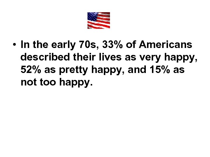  • In the early 70 s, 33% of Americans described their lives as