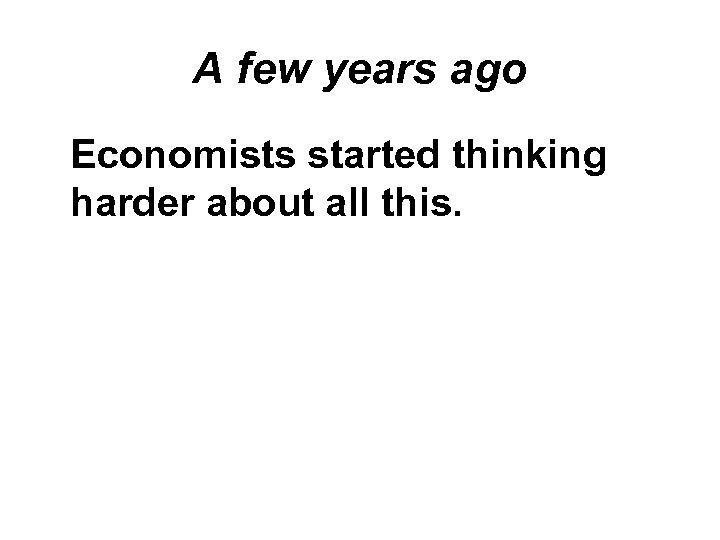 A few years ago Economists started thinking harder about all this. 