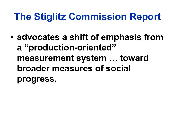 The Stiglitz Commission Report • advocates a shift of emphasis from a “production-oriented” measurement