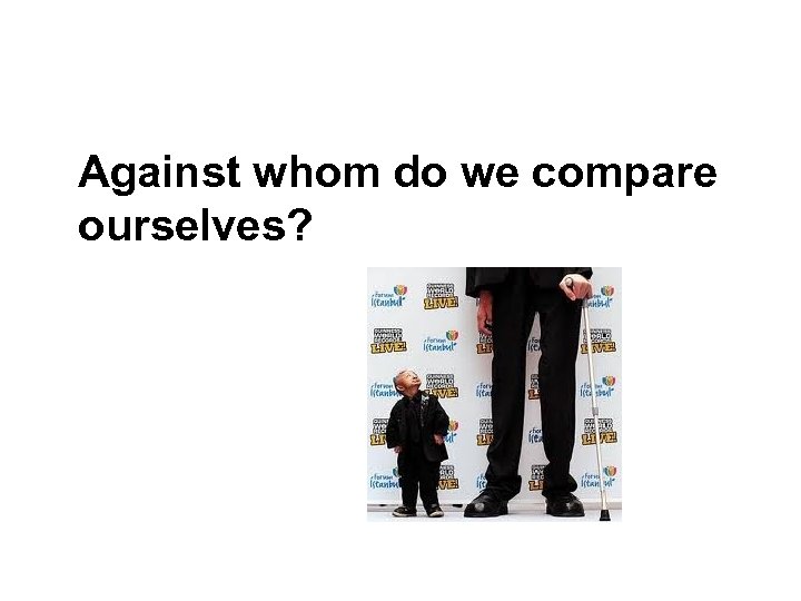  Against whom do we compare ourselves? 