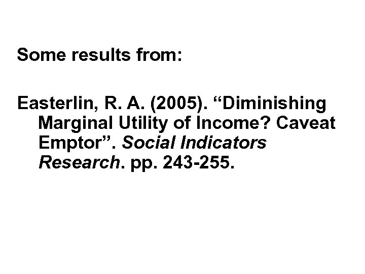 Some results from: Easterlin, R. A. (2005). “Diminishing Marginal Utility of Income? Caveat Emptor”.