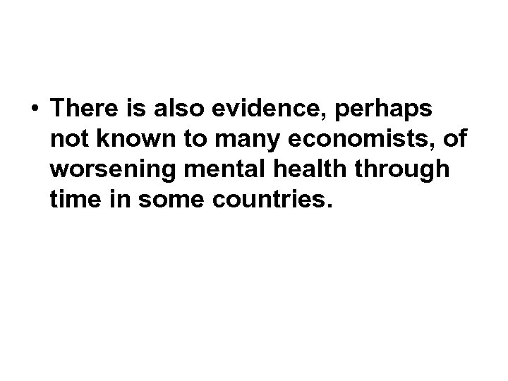  • There is also evidence, perhaps not known to many economists, of worsening