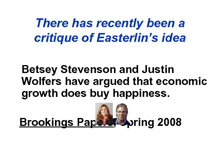 There has recently been a critique of Easterlin’s idea Betsey Stevenson and Justin Wolfers