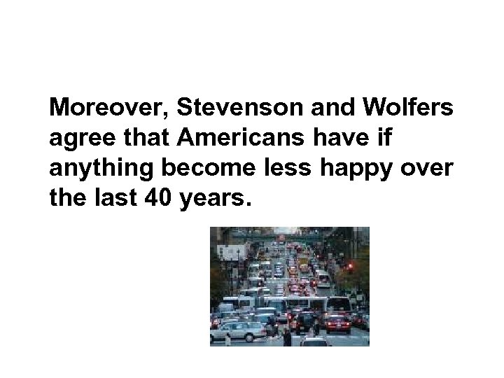  Moreover, Stevenson and Wolfers agree that Americans have if anything become less happy