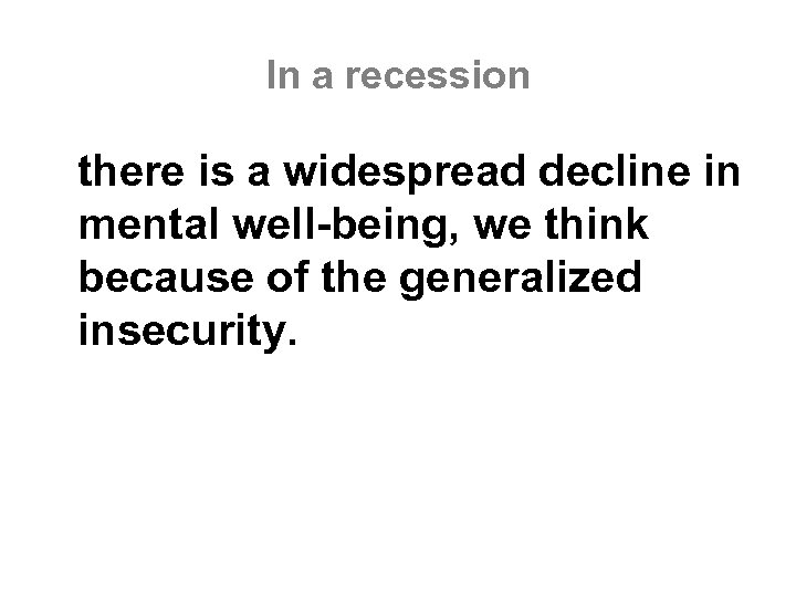 In a recession there is a widespread decline in mental well-being, we think because