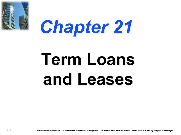 Chapter 21 Term Loans and Leases 21. 1 Van Horne and Wachowicz, Fundamentals of
