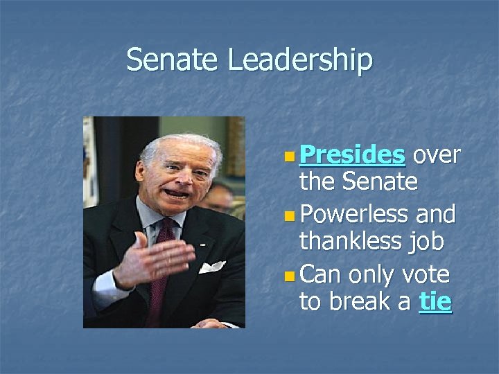 Senate Leadership n Presides over the Senate n Powerless and thankless job n Can