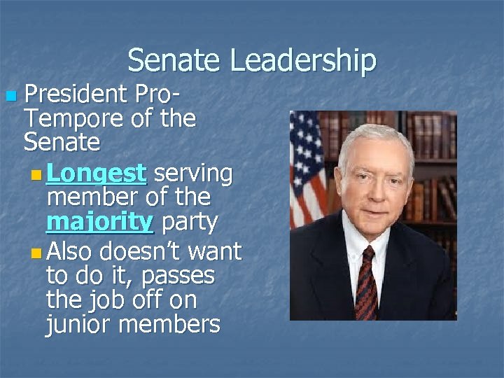 Senate Leadership n President Pro. Tempore of the Senate n Longest serving member of