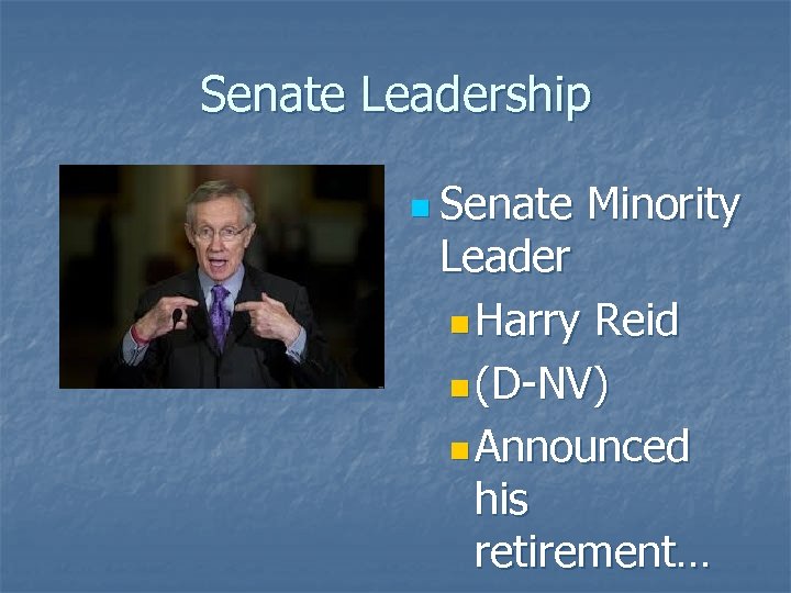 Senate Leadership n Senate Minority Leader n Harry Reid n (D-NV) n Announced his