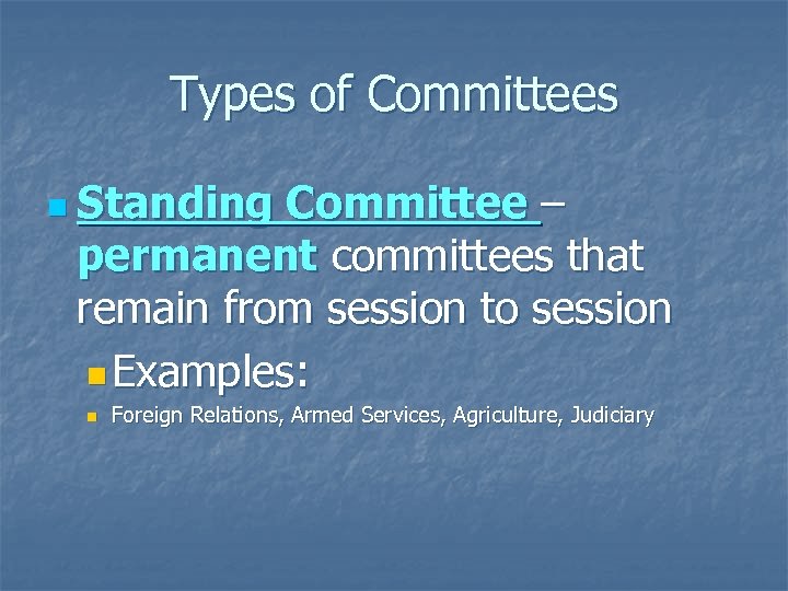Types of Committees n Standing Committee – permanent committees that remain from session to