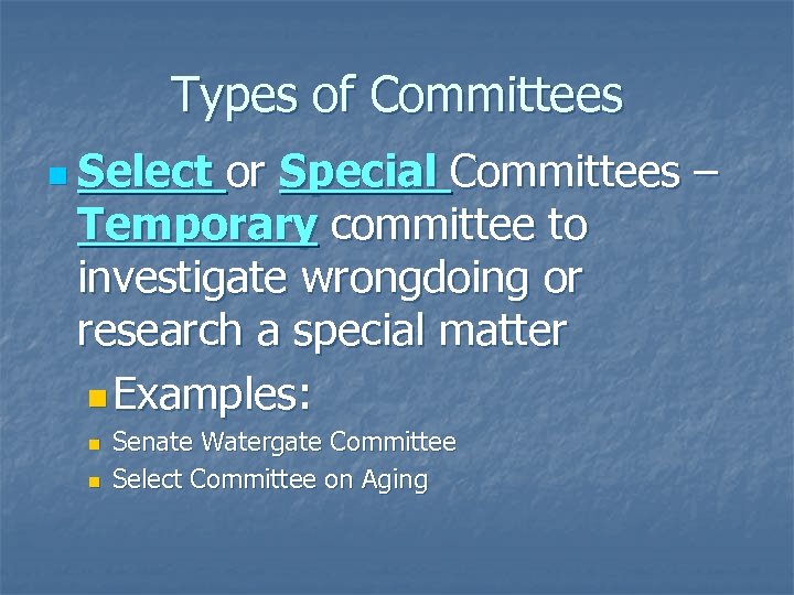 Types of Committees n Select or Special Committees – Temporary committee to investigate wrongdoing