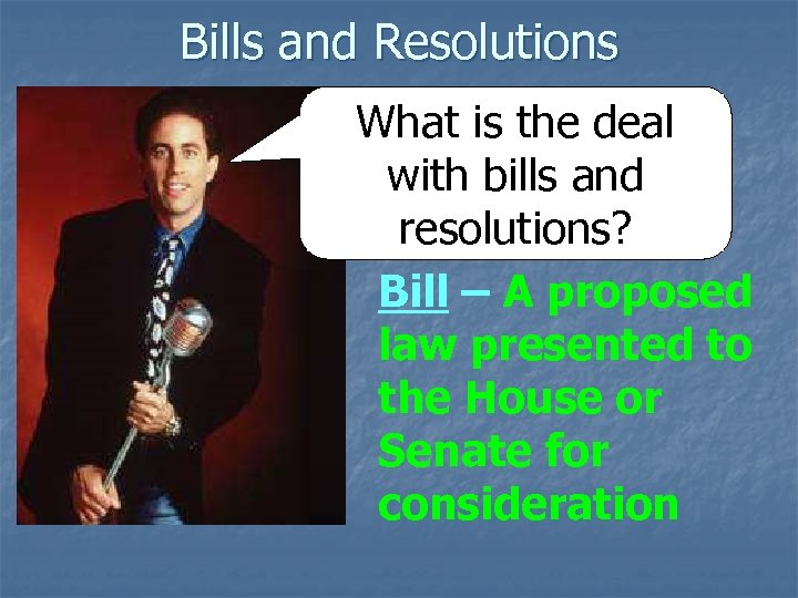 Bills and Resolutions What is the deal with bills and resolutions? Bill – A