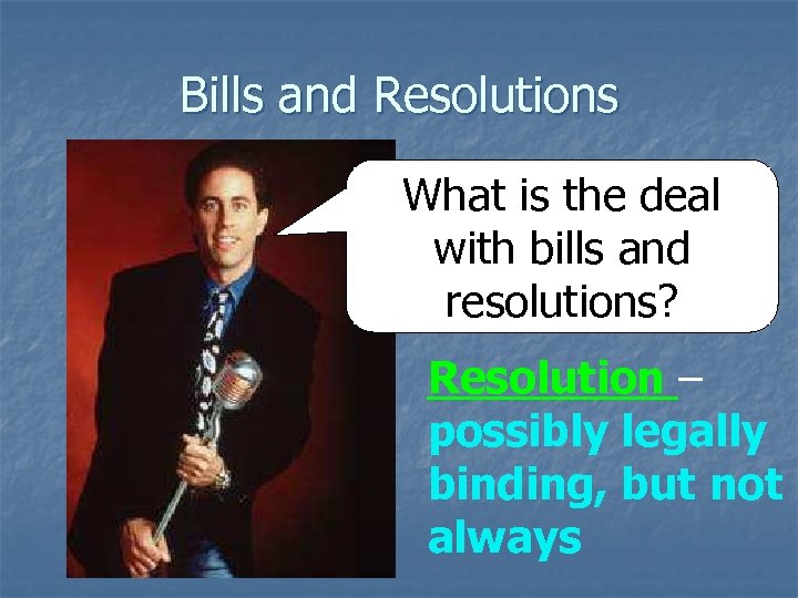 Bills and Resolutions What is the deal with bills and resolutions? Resolution – possibly
